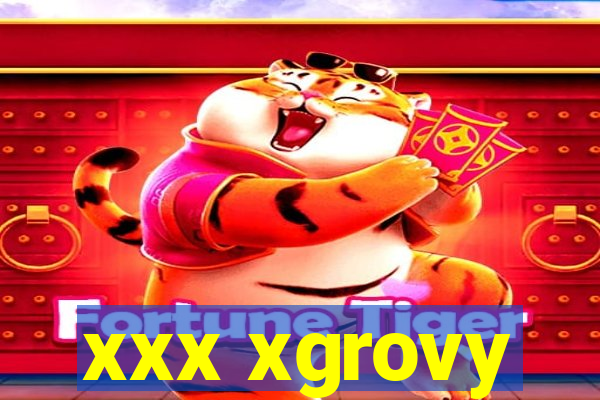 xxx xgrovy